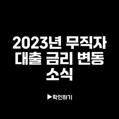 2023년 무직자 대출 금리 변동 소식 2023년 무직자 대출 금리 변동 소식