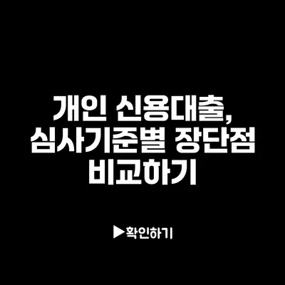 개인 신용대출, 심사기준별 장단점 비교하기 개인 신용대출, 심사기준별 장단점 비교하기
