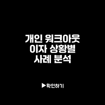 개인 워크아웃 이자 상황별 사례 분석
