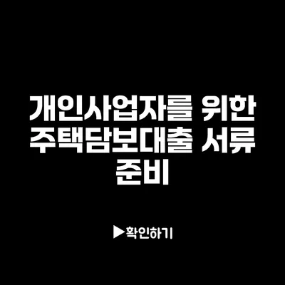 개인사업자를 위한 주택담보대출 서류 준비