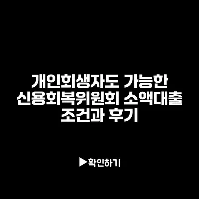개인회생자도 가능한 신용회복위원회 소액대출 조건과 후기 개인회생자도 가능한 신용회복위원회 소액대출 조건과 후기