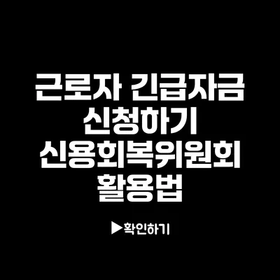근로자 긴급자금 신청하기: 신용회복위원회 활용법