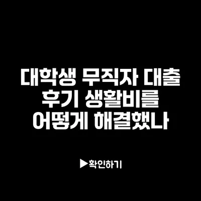 대학생 무직자 대출 후기: 생활비를 어떻게 해결했나?