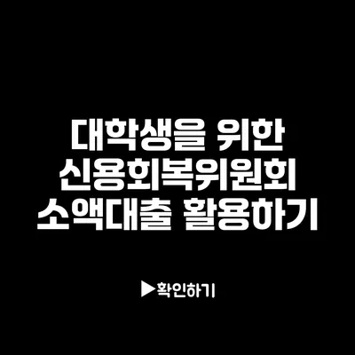 대학생을 위한 신용회복위원회 소액대출 활용하기