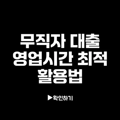 무직자 대출 영업시간 최적 활용법