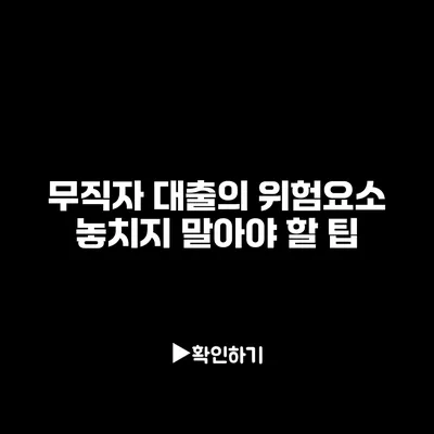 무직자 대출의 위험요소: 놓치지 말아야 할 팁