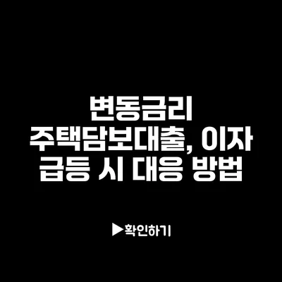 변동금리 주택담보대출, 이자 급등 시 대응 방법