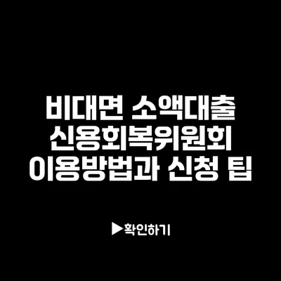 비대면 소액대출: 신용회복위원회 이용방법과 신청 팁