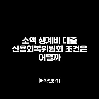 소액 생계비 대출: 신용회복위원회 조건은 어떨까?