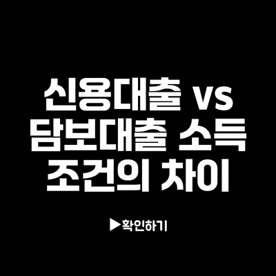 신용대출 vs 담보대출: 소득 조건의 차이
