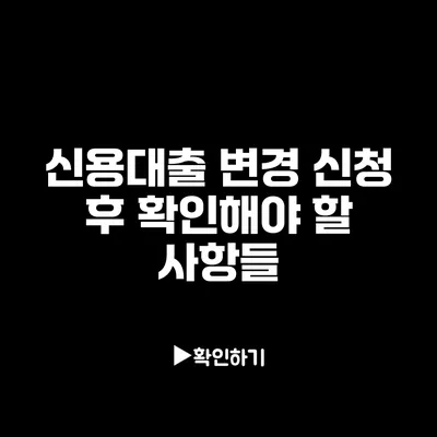 신용대출 변경 신청 후 확인해야 할 사항들