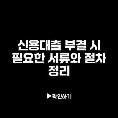 신용대출 부결 시 필요한 서류와 절차 정리