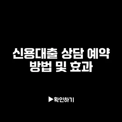 신용대출 상담 예약 방법 및 효과