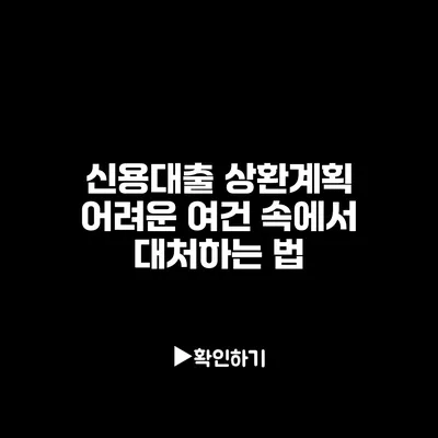 신용대출 상환계획: 어려운 여건 속에서 대처하는 법
