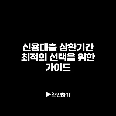 신용대출 상환기간: 최적의 선택을 위한 가이드