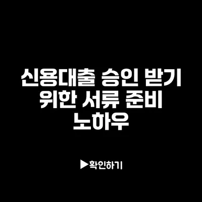 신용대출 승인 받기 위한 서류 준비 노하우