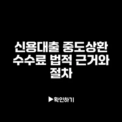 신용대출 중도상환 수수료: 법적 근거와 절차 신용대출 중도상환 수수료: 법적 근거와 절차