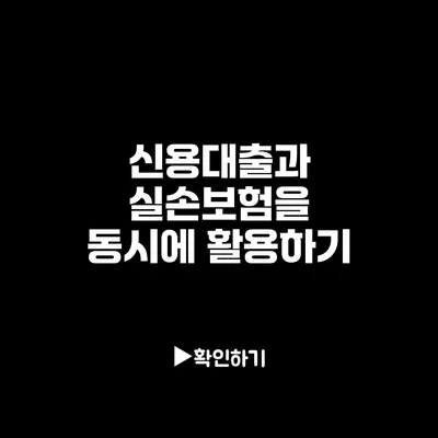 신용대출과 실손보험을 동시에 활용하기