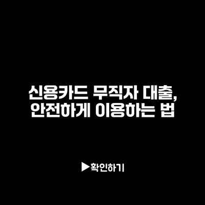 신용카드 무직자 대출, 안전하게 이용하는 법