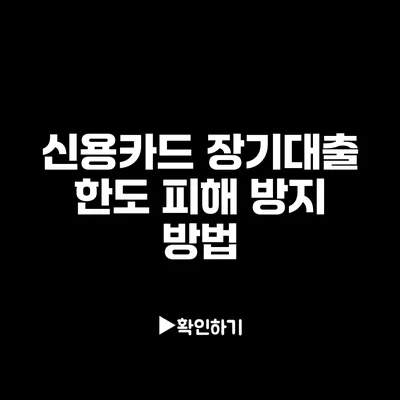 신용카드 장기대출 한도 피해 방지 방법