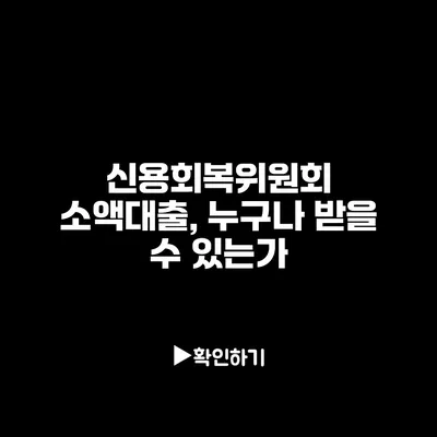 신용회복위원회 소액대출, 누구나 받을 수 있는가?