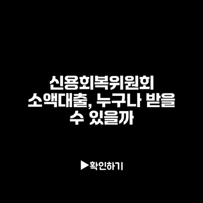 신용회복위원회 소액대출, 누구나 받을 수 있을까?