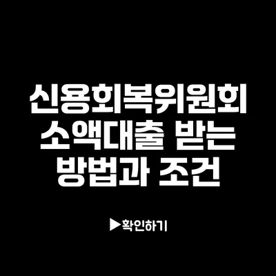 신용회복위원회 소액대출 받는 방법과 조건 신용회복위원회 소액대출 받는 방법과 조건