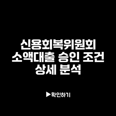 신용회복위원회 소액대출 승인 조건 상세 분석