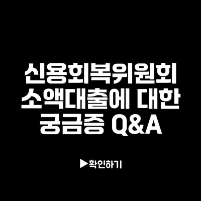 신용회복위원회 소액대출에 대한 궁금증 Q&A