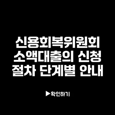 신용회복위원회 소액대출의 신청 절차: 단계별 안내