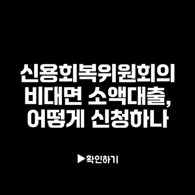 신용회복위원회의 비대면 소액대출, 어떻게 신청하나?