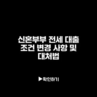 신혼부부 전세 대출 조건 변경 사항 및 대처법 신혼부부 전세 대출 조건 변경 사항 및 대처법