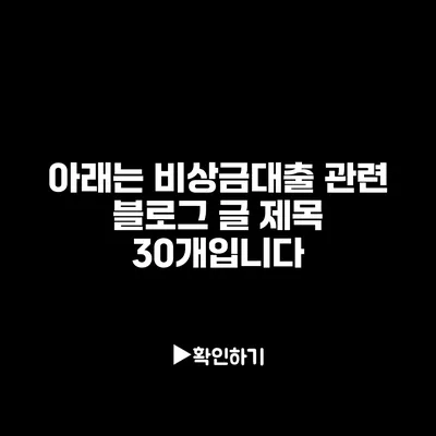 아래는 비상금대출 관련 블로그 글 제목 30개입니다: 아래는 비상금대출 관련 블로그 글 제목 30개입니다: