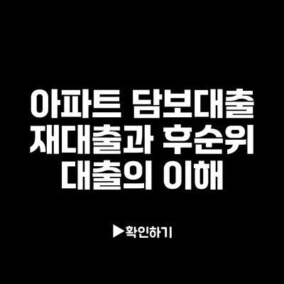 아파트 담보대출 재대출과 후순위 대출의 이해