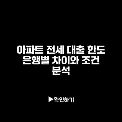 아파트 전세 대출 한도: 은행별 차이와 조건 분석
