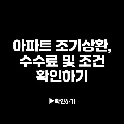 아파트 조기상환, 수수료 및 조건 확인하기