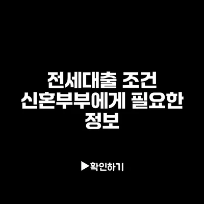전세대출 조건: 신혼부부에게 필요한 정보 전세대출 조건: 신혼부부에게 필요한 정보