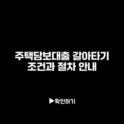 주택담보대출 갈아타기: 조건과 절차 안내 주택담보대출 갈아타기: 조건과 절차 안내