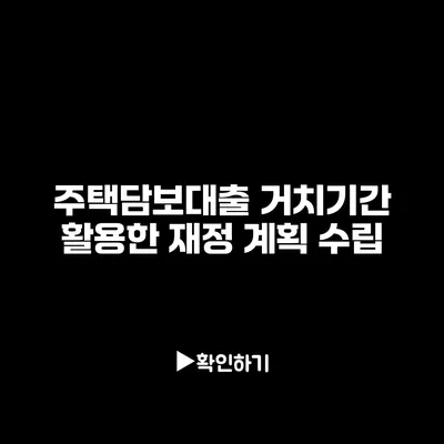 주택담보대출 거치기간 활용한 재정 계획 수립