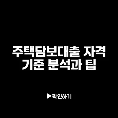 주택담보대출 자격 기준 분석과 팁 주택담보대출 자격 기준 분석과 팁