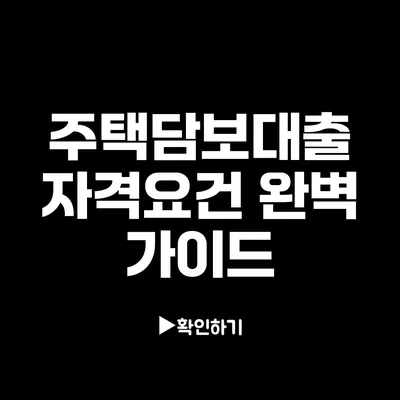주택담보대출 자격요건 완벽 가이드