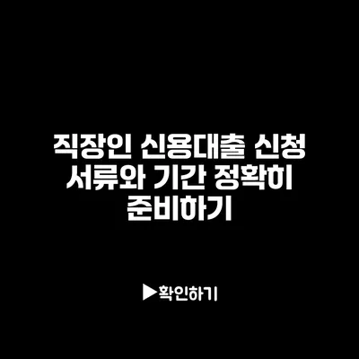 직장인 신용대출 신청 서류와 기간 정확히 준비하기