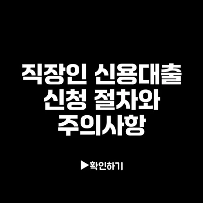 직장인 신용대출 신청 절차와 주의사항