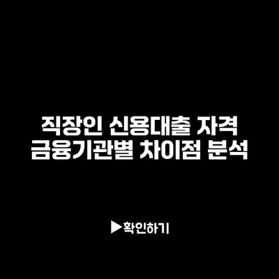 직장인 신용대출 자격: 금융기관별 차이점 분석 직장인 신용대출 자격: 금융기관별 차이점 분석