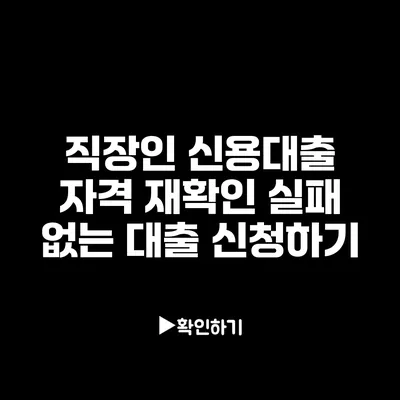 직장인 신용대출 자격 재확인: 실패 없는 대출 신청하기