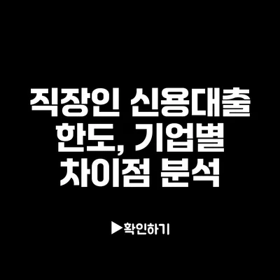직장인 신용대출 한도, 기업별 차이점 분석