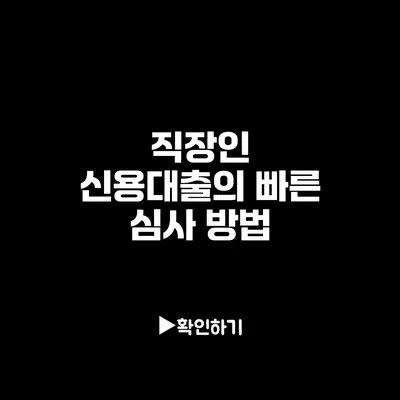 직장인 신용대출의 빠른 심사 방법 직장인 신용대출의 빠른 심사 방법