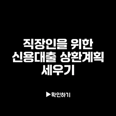 직장인을 위한 신용대출 상환계획 세우기