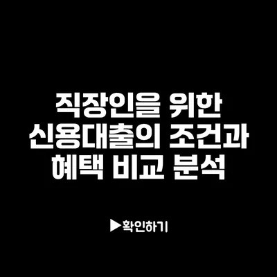 직장인을 위한 신용대출의 조건과 혜택 비교 분석