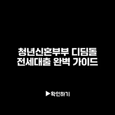 청년신혼부부 디딤돌 전세대출 완벽 가이드 청년신혼부부 디딤돌 전세대출 완벽 가이드